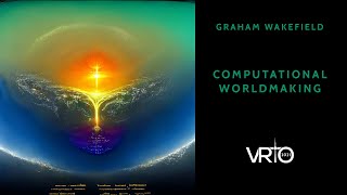Graham Wakefield - Computational Worldmaking - VRTO 2021