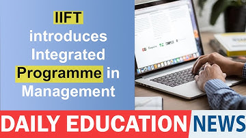 IIFT introduces Integrated Programme in Management. Education Today