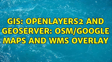 GIS: Openlayers2 and Geoserver: OSM/Google Maps and WMS Overlay
