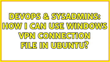 DevOps & SysAdmins: How i can use windows vpn connection file in ubuntu?