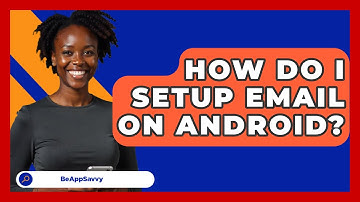 How Do I Setup Email On Android? - Be App Savvy