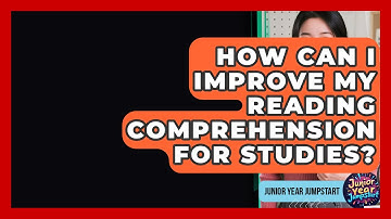 How Can I Improve My Reading Comprehension For Studies? - Junior Year Jumpstart