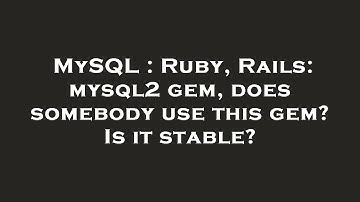 MySQL : Ruby, Rails: mysql2 gem, does somebody use this gem? Is it stable?