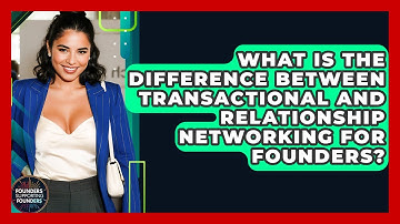 What Is The Difference Between Transactional And Relationship Networking For Founders?