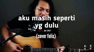LIRIK aku masih seperti yang dulu- dian piesesha |Cover Felix irawan (lirik)