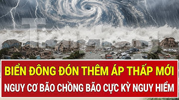 Biển Đông lại ‘dậy sóng’, sắp đón thêm áp thấp mới, nguy cơ bão chồng bão cực kỳ nguy hiểm