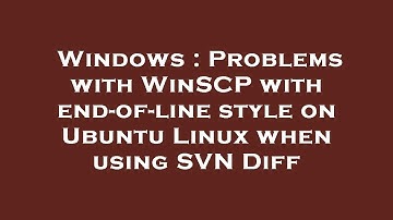 Windows : Problems with WinSCP with end-of-line style on Ubuntu Linux when using SVN Diff