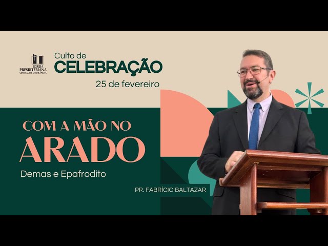 Culto de Celebração - 25/02/2024 - 18h - Pr. Fabrício Baltazar - COM A MÃO NO ARADO