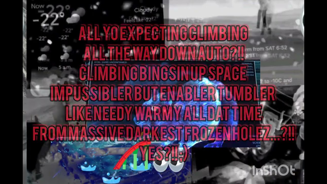 ALL YO EXPECTING CLIMBING ALL THE WAY DOWN AUTO?!!CLIMBING BINGSIN UP SPACE IMPUSSIBLER BUT ENABLER 