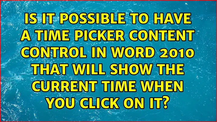 Is it possible to have a time picker content control in Word 2010 that will show the current...