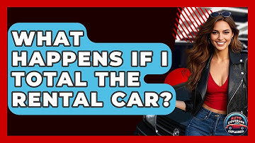 What Happens If I Total The Rental Car? - Auto Coverage Explained