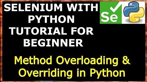 #20 Method Overloading & Method Overriding in Python | Selenium with Python Tutorial for Beginners