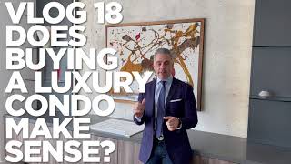 VLOG 18: Does Buying a Luxury Condo Make Sense?