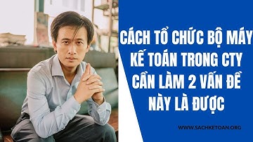 Làm Sao Để Tổ Chức Bộ Máy Kế Toán Trong Công Ty