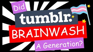 The History of Tumblr: Gender and Woke Indoctrination, Video Essay By De-Transitioner