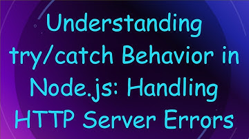 Understanding try/catch Behavior in Node.js: Handling HTTP Server Errors