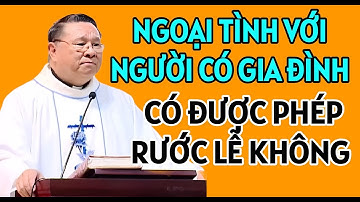 NGOẠI TÌNH VỚI NGƯỜI ĐÃ CÓ GIA ĐÌNH MÀ VẪN RƯỚC LỄ THÌ CÓ TỘI KHÔNG . CHA HY GIẢNG MỚI NHẤT