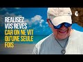 RÉALISEZ VOS RÊVES CAR ON NE VIT QU'UNE SEULE FOIS
