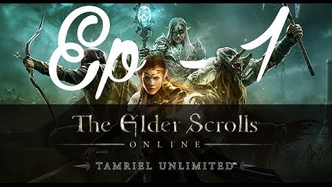 The Elder Scrolls Online: Tamriel Unlimited  Ep - 1 : Character creation and tutorial