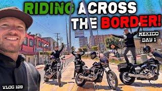 We Rode Dynas Across The Border Into Mexico For The Weekend! | Day 1 - VLOG 129