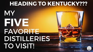 Episode 260: My 5 Favorite Kentucky Distilleries To Visit