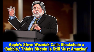 Apple’s Steve Wozniak Calls Blockchain a ‘Bubble,’ Thinks Bitcoin Is Still ‘Just Amazing’