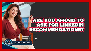 Are You Afraid To Ask For LinkedIn Recommendations? - Get Linked Together