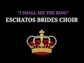 I Shall See The King - Eschatos Brides Choir.