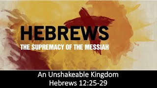 An Unshakeable Kingdom, Hebrews 12:25-29, 4/24/22 - New Hope Church, Westbury