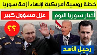 خطة روسية أمريكية لإنهاء أزمة سوريا ورحيل بشار الأسد | عزل مسؤول سوري كبير | خبر هام | أخبار سوريا
