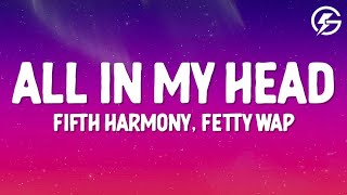 Fifth Harmony - All In My Head (Lyrics) feat Fetty Wap