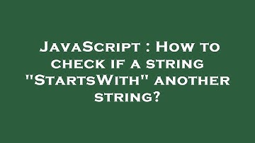 JavaScript : How to check if a string "StartsWith" another string?