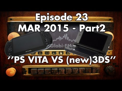 Globi-FM Ep23 - "PS Vita VS (new)3DS" - Mar 2015 part2