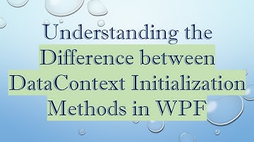 Understanding the Difference between DataContext Initialization Methods in WPF