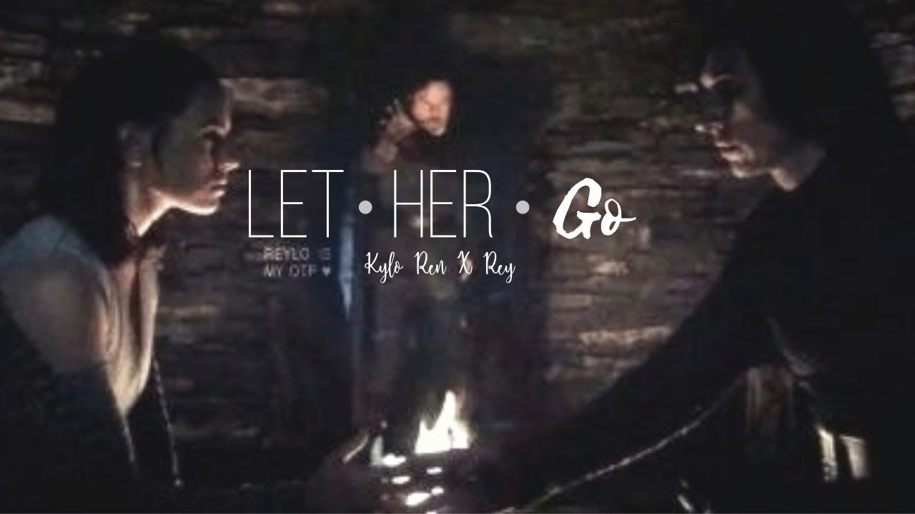 Kylo Ren X Rey | Let Her Go (Reylo)