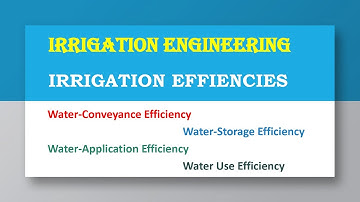 Irrigation Efficiencies. Water-Conveyance, Water-Storage, Water-Application & Water Use Efficiency.