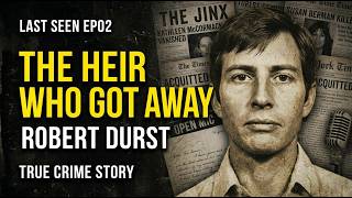 Last Seen EP02 | The Heir Who Got Away | Robert Durst