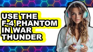 How to Use the F-4 Phantom in War Thunder (updated)