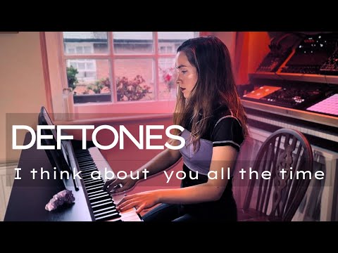 I think about you all the time  - Deftones
