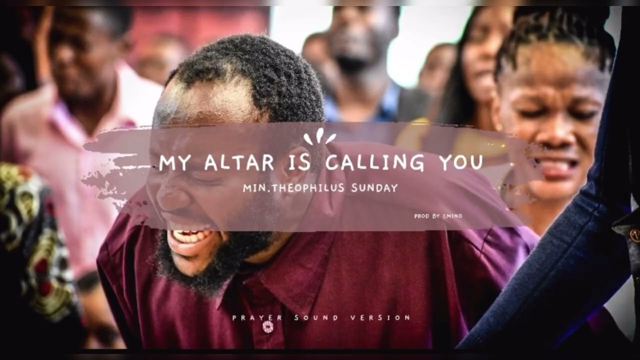 My Altar is calling you by || Min.Theophilus Sunday(Prayer Sound)