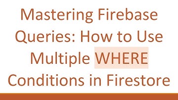 Mastering Firebase Queries: How to Use Multiple WHERE Conditions in Firestore