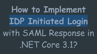 How to Implement IDP Initiated Login with SAML Response in .NET Core 3.1?