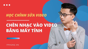 Cách chèn nhạc vào video trên máy tính | Nguyễn Minh Phụng