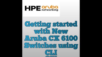 Getting Started with Aruba CX 6100 Switches using CLI | Aruba CX Switches | JL677A Aruba CX 6100