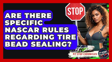 Are There Specific NASCAR Rules Regarding Tire Bead Sealing? - Pit Stop Chronicles