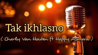 (Coverlirik) Tak Ikhlasno - ( Charly Van Houten ft Happy Asmara )