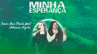 Minha Esperança - Irmã Ana Paula, cmes - Feat Adriana Arydes - Clipe Oficial