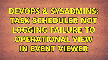 DevOps & SysAdmins: Task scheduler not logging failure to operational view in event viewer