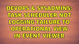 Famous DevOps & SysAdmins: Task scheduler not logging failure to operational view in event viewer Wealth