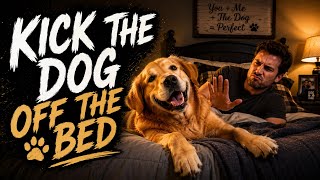Lets Kick The Dog Off The Bed